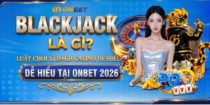 Blackjack Là Gì? Luật Chơi Xì Dách Casino Dễ Hiểu Tại Onbet 2026