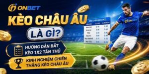Kèo châu Âu là gì? Kinh nghiệm bắt kèo 1x2 cho người mới tại Onbet