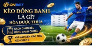 Kèo đồng banh là gì? Khi nào nên vào tiền kèo chấp 0 (Hòa được thua)
