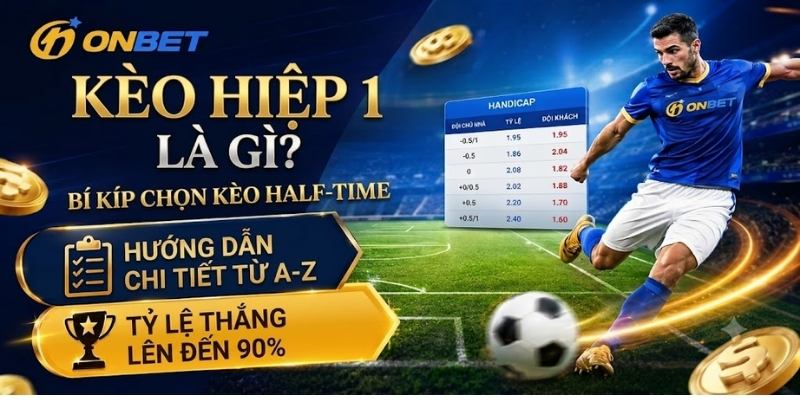 Kèo hiệp 1 là gì? Bí kíp chọn kèo Half-time tỷ lệ thắng 90%