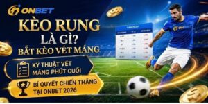 Kèo rung là gì? Kỹ thuật bắt kèo rung "vét máng" phút cuối tại Onbet 2026