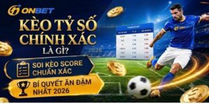 Kèo tỷ số chính xác là gì? Cách soi kèo Score ăn đậm nhất 2026