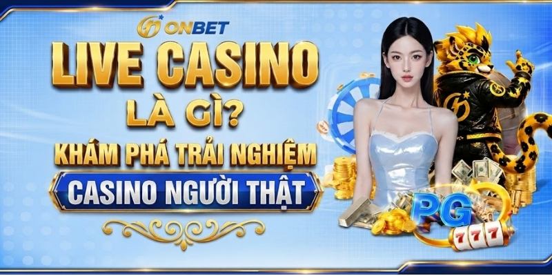 Live Casino Là Gì? Trải Nghiệm Casino Người Thật Tại Onbet 2026