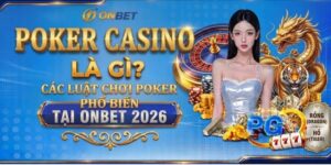 Poker Casino Là Gì? Các Luật Chơi Poker Phổ Biến Tại Onbet 2026